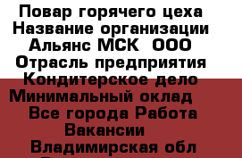 Повар горячего цеха › Название организации ­ Альянс-МСК, ООО › Отрасль предприятия ­ Кондитерское дело › Минимальный оклад ­ 1 - Все города Работа » Вакансии   . Владимирская обл.,Вязниковский р-н